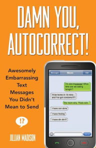 Title: Damn You, Autocorrect!: Awesomely Embarrassing Text Messages You Didn't Mean to Send, Author: Jillian Madison