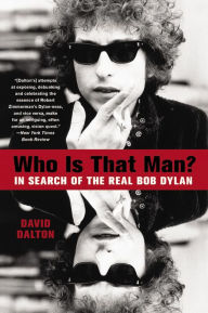 Title: Who Is That Man?: In Search of the Real Bob Dylan, Author: David Dalton