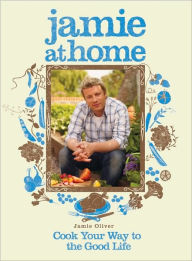 Title: Jamie at Home: Cook Your Way to the Good Life, Author: Jamie Oliver