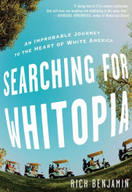 Title: Searching for Whitopia: An Improbable Journey to the Heart of White America, Author: Rich Benjamin