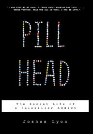 Title: Pill Head: The Secret Life of a Painkiller Addict, Author: Joshua Lyon