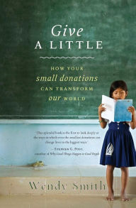 Title: Give a Little: How Your Small Donations Can Transform Our World, Author: Wendy Smith