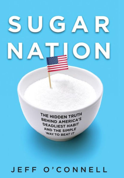 Sugar Nation: the Hidden Truth Behind America's Deadliest Habit and Simple Way to Beat It