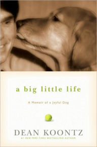 Title: A Big Little Life: A Memoir of a Joyful Dog, Author: Dean Koontz