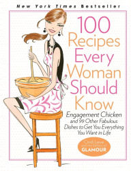 Title: 100 Recipes Every Woman Should Know: Engagement Chicken and 99 Other Fabulous Dishes to Get You Everything You Want in Life, Author: Cindi Leive