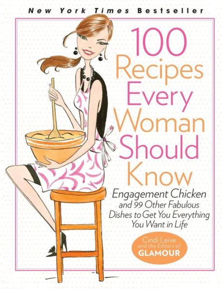 100 Recipes Every Woman Should Know: Engagement Chicken and 99 Other Fabulous Dishes to Get You Everything You Want in Life