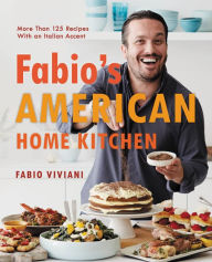 Title: Fabio's American Home Kitchen: More Than 125 Recipes With an Italian Accent, Author: Fabio Viviani