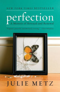 Title: Perfection: A Memoir of Betrayal and Renewal, Author: Julie Metz