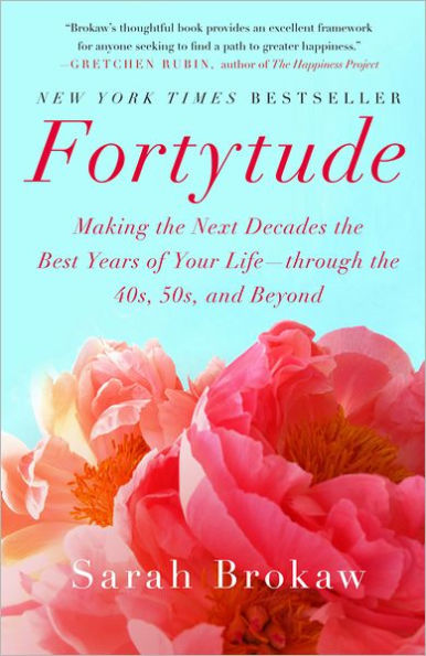 Fortytude: Making the Next Decades Best Years of Your Life -- through 40s, 50s, and Beyond