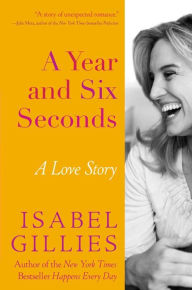 Title: A Year and Six Seconds: A Love Story, Author: Isabel Gillies