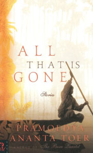 Title: All That Is Gone: Stories, Author: Pramoedya Ananta Toer