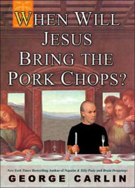 Title: When Will Jesus Bring the Pork Chops?, Author: George Carlin