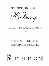 Title: To Love, Honor, and Betray: The Secret Life of Suburban Wives, Author: Stephanie Gertler