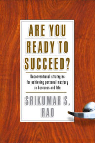Title: Are You Ready to Succeed?: Unconventional Strategies to Achieving Personal Mastery in Business and Life, Author: Srikumar S. Rao