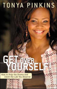 Title: Get Over Yourself!: How to Drop the Drama and Claim the Life You Deserve, Author: Tonya Pinkins