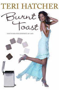 Title: Burnt Toast: And Other Philosophies of Life, Author: Teri Hatcher