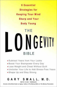 Title: The Longevity Bible: 8 Essential Strategies for Keeping Your Mind Sharp and Your Body Young, Author: Gary Small