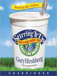 Title: Stirring It Up: How to Make Money and Save the World, Author: Gary Hirshberg