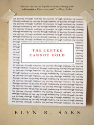 Title: The Center Cannot Hold: My Journey Through Madness, Author: Elyn R. Saks