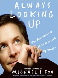 Title: Always Looking Up: The Adventures of an Incurable Optimist, Author: Michael J. Fox