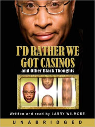 Title: I'd Rather We Got Casinos: And Other Black Thoughts, Author: Larry Wilmore