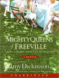 Title: The Mighty Queens of Freeville: A Mother, a Daughter, and the Town That Raised Them, Author: Amy Dickinson