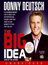 Title: The Big Idea: How to Make Your Entrepreneurial Dreams Come True, From the Aha Moment to Your First Million, Author: Donny Deutsch