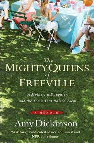 Title: The Mighty Queens of Freeville: A Mother, a Daughter, and the Town That Raised Them, Author: Amy Dickinson