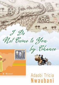 Title: I Do Not Come to You by Chance, Author: Adaobi Tricia Nwaubani