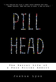 Title: Pill Head: The Secret Life of a Painkiller Addict, Author: Joshua Lyon