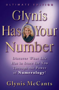 Title: Glynis Has Your Number: Discover What Life Has in Store for You Through the Power of Numerology, Author: Glynis McCants