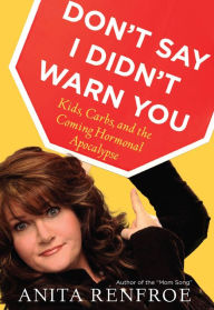 Title: Don't Say I Didn't Warn You: Kids, Carbs, and the Coming Hormonal Apocalypse, Author: Anita Renfroe
