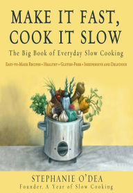Title: Make It Fast, Cook It Slow: The Big Book of Everyday Slow Cooking, Author: Stephanie O'Dea