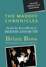 Title: Madoff Chronicles, The: Inside the Secret World of Bernie and Ruth, Author: Brian Ross