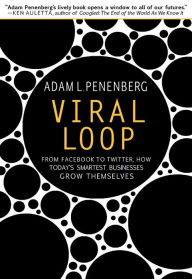 Title: Viral Loop: From Facebook to Twitter, How Today's Smartest Businesses Grow Themselves, Author: Adam L. Penenberg