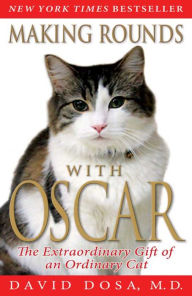Title: Making Rounds with Oscar: The Extraordinary Gift of an Ordinary Cat, Author: David Dosa