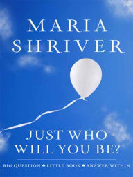 Title: Just Who Will You Be?: Big Question. Little Book. Answer Within., Author: Maria Shriver