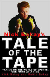 Title: Nick Bakay's Tale of the Tape: Taking On the World of Sports, One Fight At a Time, Author: Nick Bakay