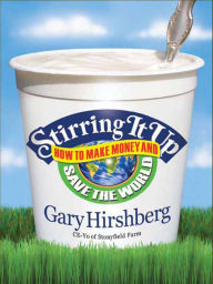 Title: Stirring It Up: How to Make Money and Save the World, Author: Gary Hirshberg