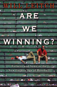 Title: Are We Winning?: Fathers and Sons in the New Golden Age of Baseball, Author: Will Leitch