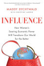 Influence: How Women's Soaring Economic Power Will Transform Our World for the Better