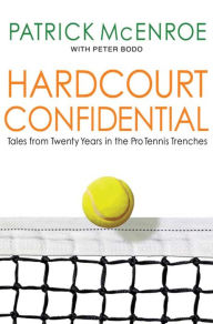 Title: Hardcourt Confidential: Tales from Twenty Years in the Pro Tennis Trenches, Author: Patrick McEnroe