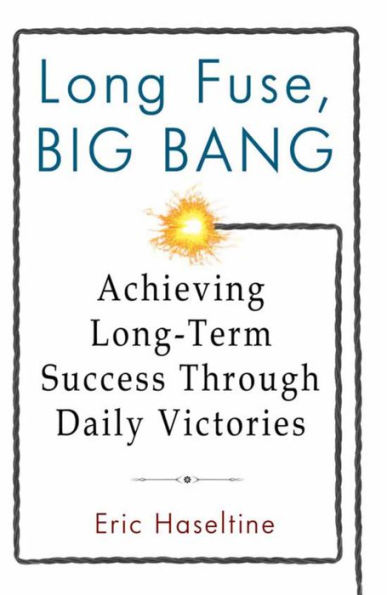 Long Fuse, Big Bang: Achieving Long-Term Success Through Daily Victories