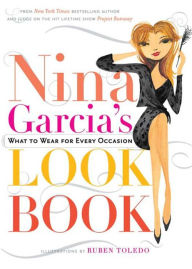 Title: Nina Garcia's Look Book: What to Wear for Every Occasion, Author: Nina Garcia