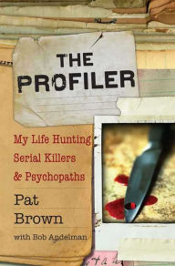 Title: The Profiler: My Life Hunting Serial Killers and Psychopaths, Author: Pat Brown