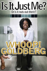 Title: Is It Just Me?: Or Is It Nuts out There?, Author: Whoopi Goldberg