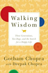 Title: Walking Wisdom: Three Generations, Two Dogs, and the Search for a Happy Life, Author: Gotham Chopra