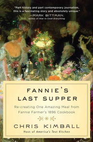 Title: Fannie's Last Supper: Re-creating One Amazing Meal from Fannie Farmer's 1896 Cookbook, Author: Christopher Kimball