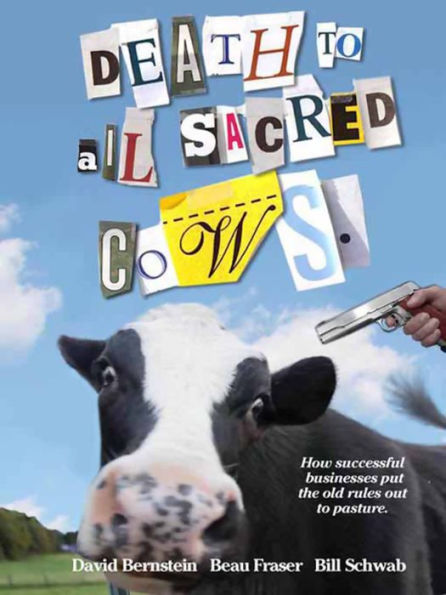 Death to All Sacred Cows: How Successful Businesses Put the Old Rules Out to Pasture