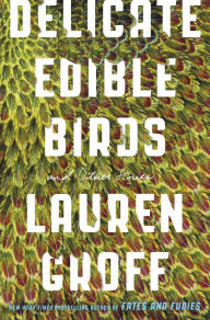 Title: Delicate Edible Birds: And Other Stories, Author: Lauren Groff